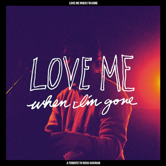 Love Me When I'm Gone: A Tribute To Ross Harman